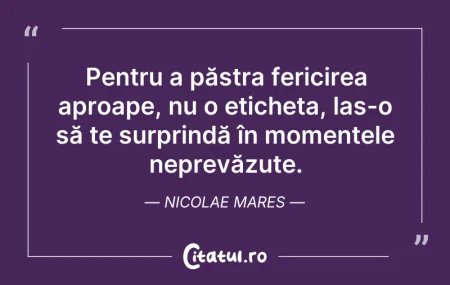 Citeste si: Pentru a păstra fericirea aproape, nu o ...