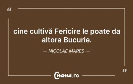 Citeste si: cine cultivă Fericire le poate da altora...