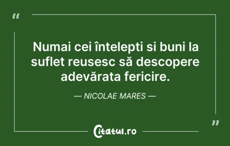 Citeste si: Numai cei înțelepți și buni la suflet re...