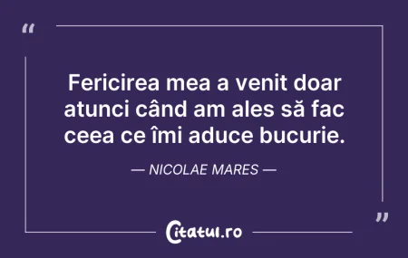 Citeste si: Fericirea mea a venit doar atunci când a...