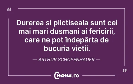 Citeste si: Durerea și plictiseala sunt cei mai mari...