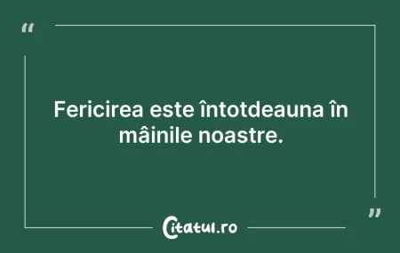Citeste si: Fericirea este întotdeauna în mâinile no...