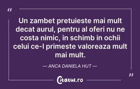 Citeste si: Un zambet pretuieste mai mult decat auru...