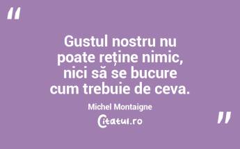 Gustul nostru nu poate reţine nimic, ni...