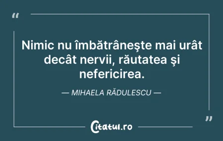 Citeste si: Nimic nu îmbătrâneşte mai urât decât ner...