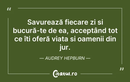 Citeste si: Savurează fiecare zi și bucură-te de ea,...