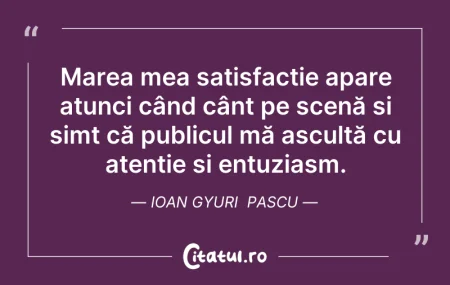 Citeste si: Marea mea satisfacție apare atunci când ...