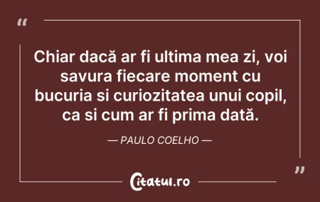 Citeste si: Chiar dacă ar fi ultima mea zi, voi savu...