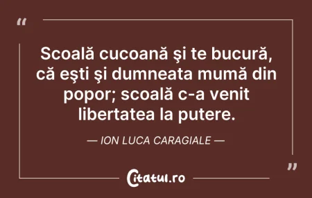 Citeste si: Scoală cucoană şi te bucură, că eşti şi ...