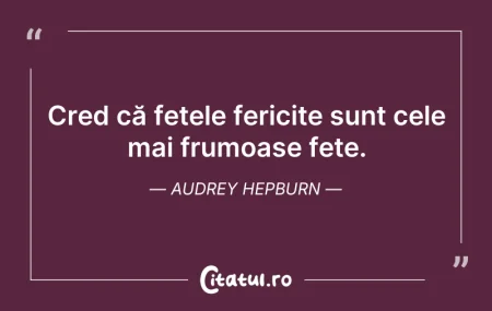 Citeste si: Cred că fetele fericite sunt cele mai fr...