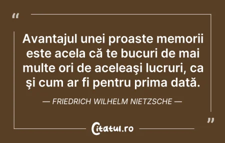 Citeste si: Avantajul unei proaste memorii este acel...
