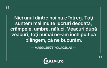 Citeste si: Nici unul dintre noi nu e întreg. Toţi s...