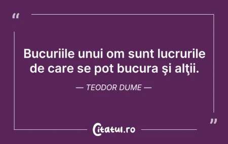Citeste si: Bucuriile unui om sunt lucrurile de care...
