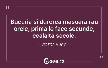 Citeste si: Bucuria si durerea masoara rau orele, pr...