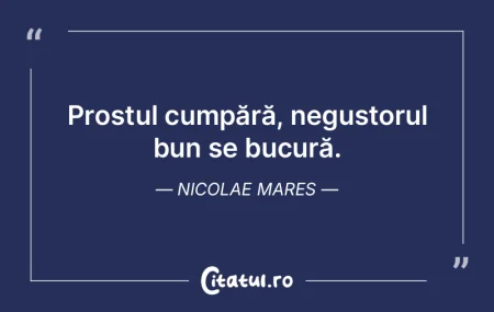 Prostul cumpără, negustorul bun se buc...