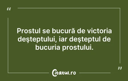 Citeste si: Prostul se bucură de victoria deşteptulu...