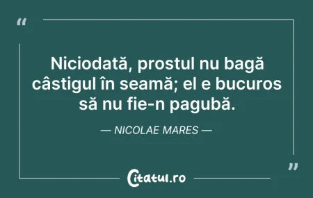 Citeste si: Niciodată, prostul nu bagă câștigul în s...