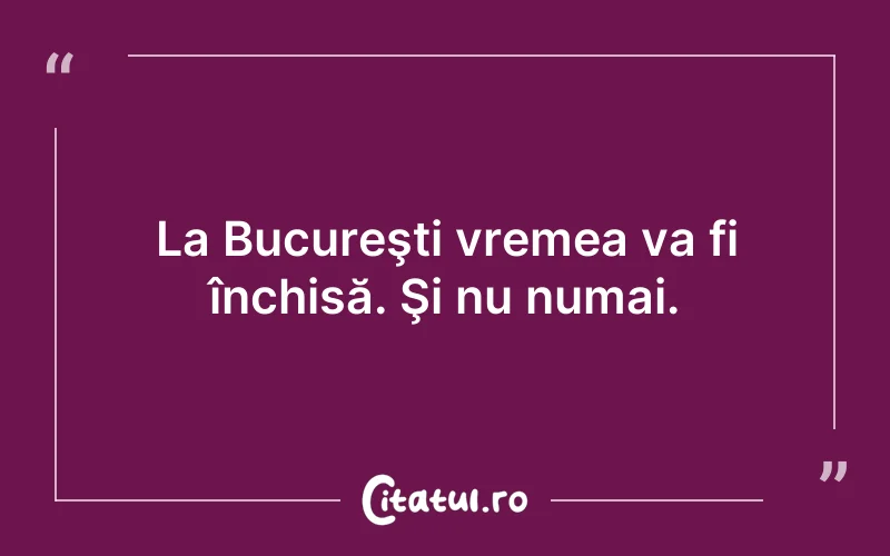 La Bucureşti vremea va fi închisă. Şi nu numai.