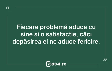 Citeste si: Fiecare problemă aduce cu sine și o sati...