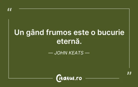 Citeste si: Un gând frumos este o bucurie eternă. Jo...