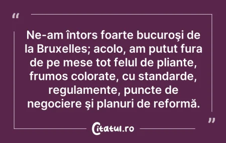 Citeste si: Ne-am întors foarte bucuroşi de la Bruxe...