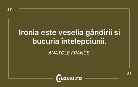 Citeste si: Ironia este veselia gândirii și bucuria ...