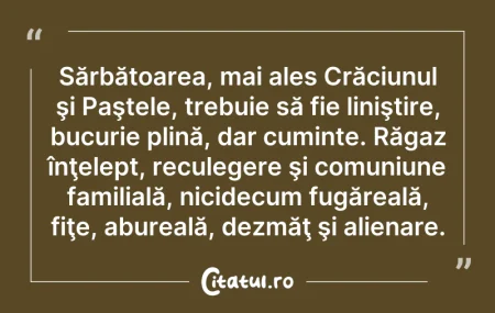 Citeste si: Sărbătoarea, mai ales Crăciunul şi Paşte...