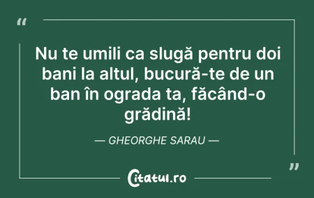 Citeste si: Nu te umili ca slugă pentru doi bani la ...