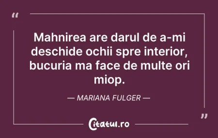 Citeste si: Mahnirea are darul de a-mi deschide ochi...