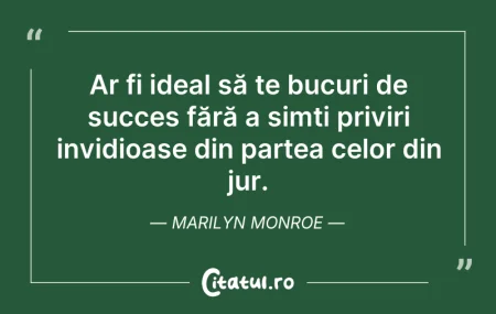 Citeste si: Ar fi ideal să te bucuri de succes fără ...
