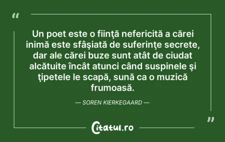 Citeste si: Un poet este o fiinţă nefericită a cărei...