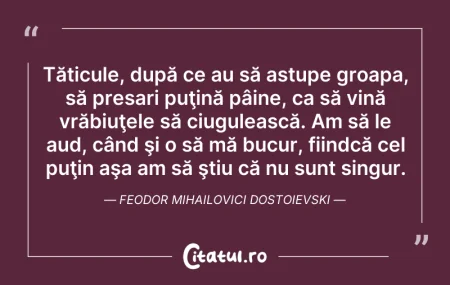 Citeste si: Tăticule, după ce au să astupe groapa, s...