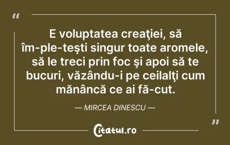 Citeste si: E voluptatea creaţiei, să îm­ple­teşti s...