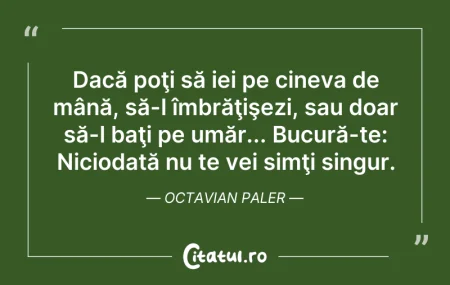 Citeste si: Dacă poţi să iei pe cineva de mână, să-l...