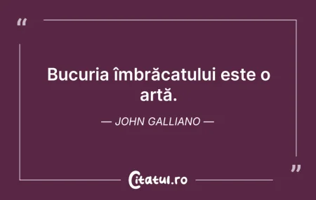 Citeste si: Bucuria îmbrăcatului este o artă. John G...