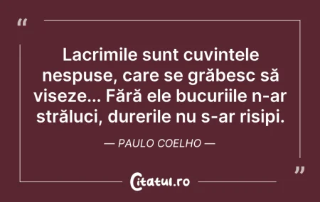 Citeste si: Lacrimile sunt cuvintele nespuse, care s...