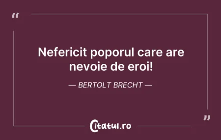 Citeste si: Nefericit poporul care are nevoie de ero...