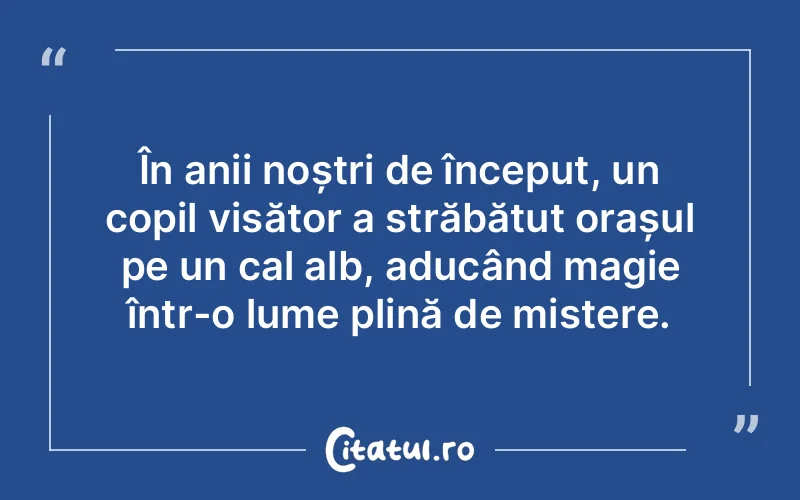 În anii noștri de început, un copil visător a străbătut orașul pe un cal alb, aducând magie într-o lume plină de mistere.