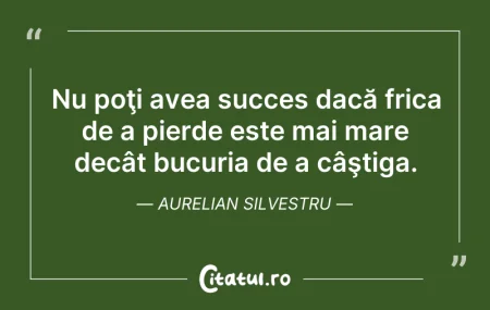 Citeste si: Nu poţi avea succes dacă frica de a pier...