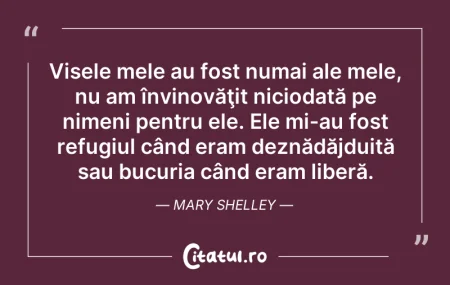 Citeste si: Visele mele au fost numai ale mele, nu a...