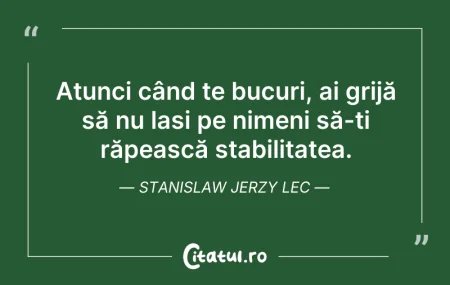 Citeste si: Atunci când te bucuri, ai grijă să nu la...