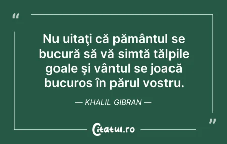 Citeste si: Nu uitaţi că pământul se bucură să vă si...
