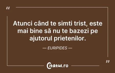 Citeste si: Atunci când te simți trist, este mai bin...