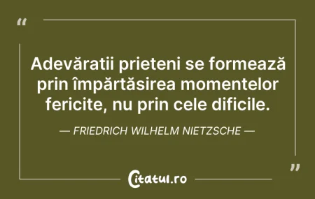 Citeste si: Adevărații prieteni se formează prin împ...