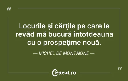 Citeste si: Locurile şi cărţile pe care le revăd mă ...