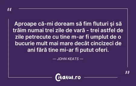 Citeste si: Aproape că-mi doream să fim fluturi şi s...