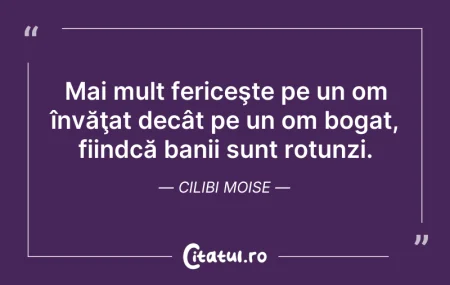 Citeste si: Mai mult fericeşte pe un om învăţat decâ...