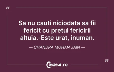 Sa nu cauti niciodata sa fii fericit cu ... Sa nu cauti niciodata sa fii fericit cu ...