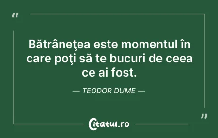 Citeste si: Bătrâneţea este momentul în care poţi să...