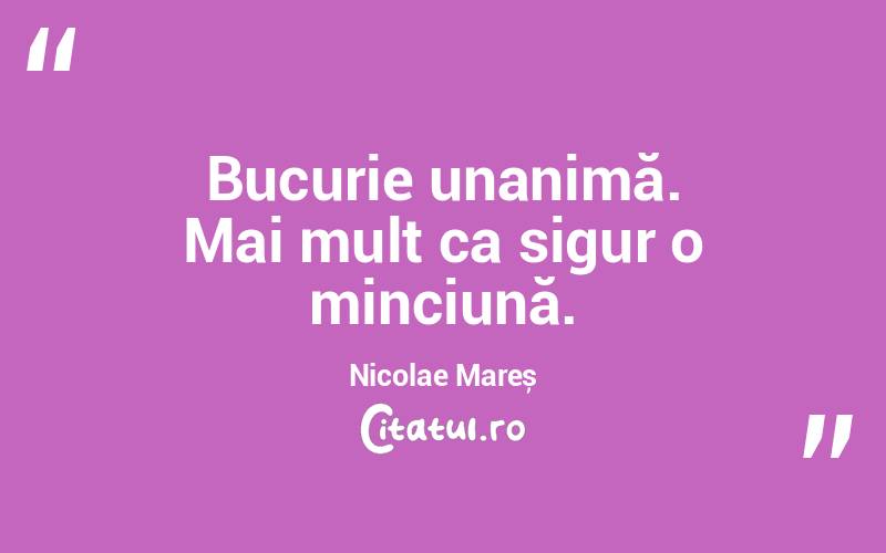 Bucurie unanimă. Mai mult ca sigur o minciună. Nicolae Mareș
